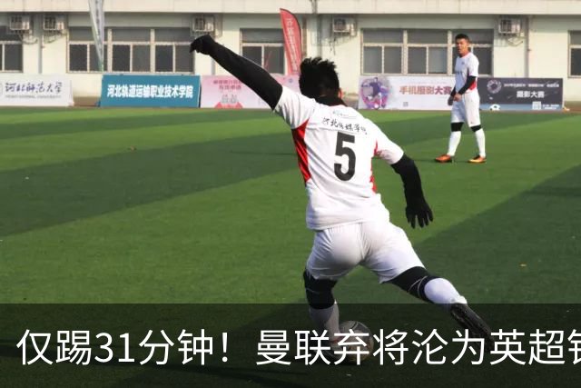 仅踢31分钟！曼联弃将沦为英超铁板凳 未来或转战西甲